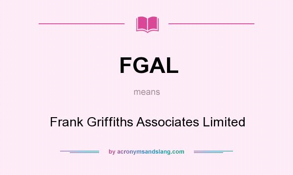 What does FGAL mean? It stands for Frank Griffiths Associates Limited