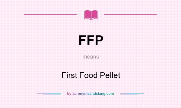 What does FFP mean? It stands for First Food Pellet