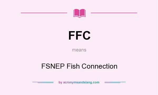 What does FFC mean? It stands for FSNEP Fish Connection