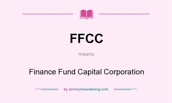 What does FFCC mean? It stands for Finance Fund Capital Corporation