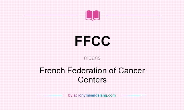 What does FFCC mean? It stands for French Federation of Cancer Centers