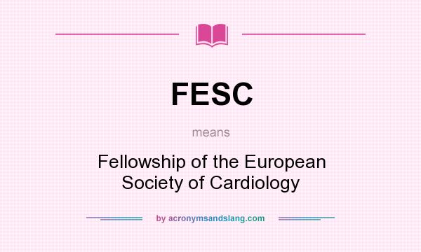 What does FESC mean? It stands for Fellowship of the European Society of Cardiology