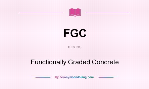 What does FGC mean? It stands for Functionally Graded Concrete