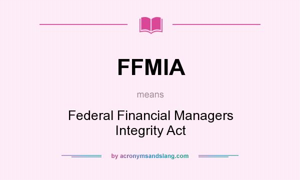 What does FFMIA mean? It stands for Federal Financial Managers Integrity Act