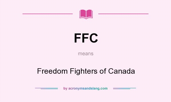 What does FFC mean? It stands for Freedom Fighters of Canada