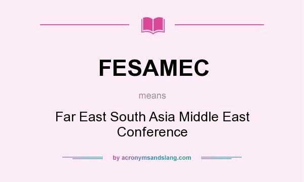 What does FESAMEC mean? It stands for Far East South Asia Middle East Conference