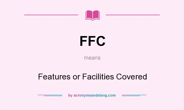 What does FFC mean? It stands for Features or Facilities Covered