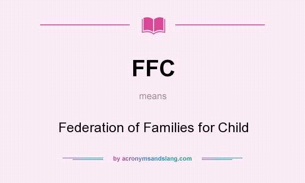 What does FFC mean? It stands for Federation of Families for Child