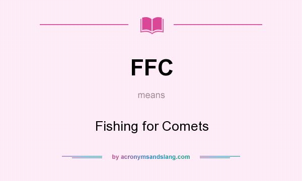 What does FFC mean? It stands for Fishing for Comets