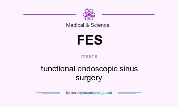 What does FES mean? It stands for functional endoscopic sinus surgery