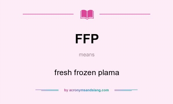 What does FFP mean? It stands for fresh frozen plama