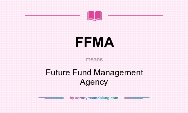 What does FFMA mean? It stands for Future Fund Management Agency