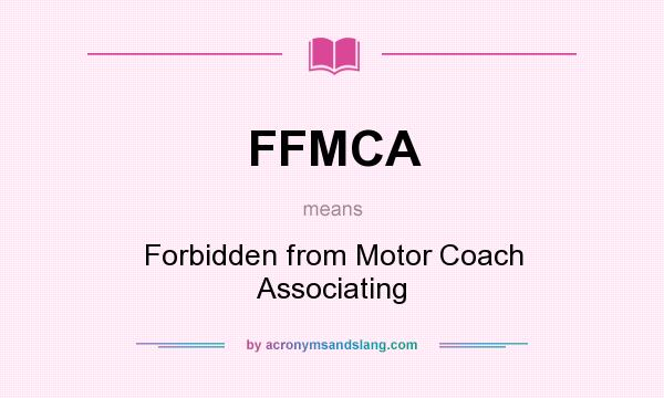 What does FFMCA mean? It stands for Forbidden from Motor Coach Associating