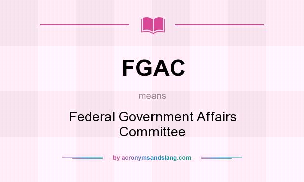 What does FGAC mean? It stands for Federal Government Affairs Committee