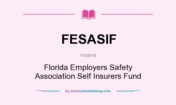 What does FESASIF mean? It stands for Florida Employers Safety Association Self Insurers Fund