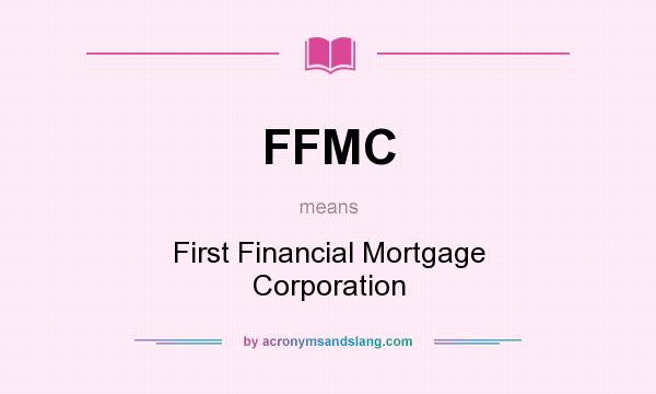 What does FFMC mean? It stands for First Financial Mortgage Corporation