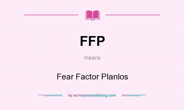 What does FFP mean? It stands for Fear Factor Planlos