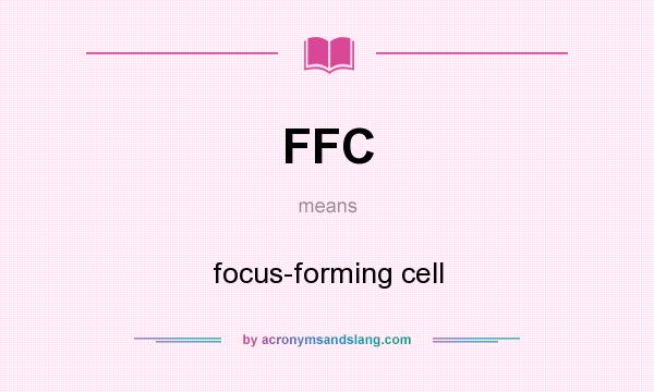 What does FFC mean? It stands for focus-forming cell
