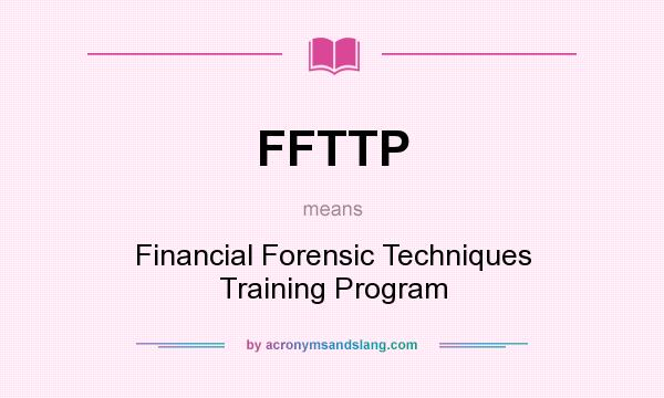 What does FFTTP mean? It stands for Financial Forensic Techniques Training Program