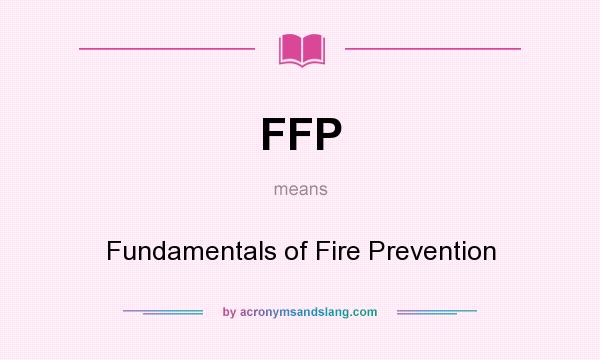 What does FFP mean? It stands for Fundamentals of Fire Prevention