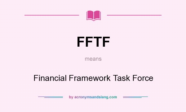 What does FFTF mean? It stands for Financial Framework Task Force
