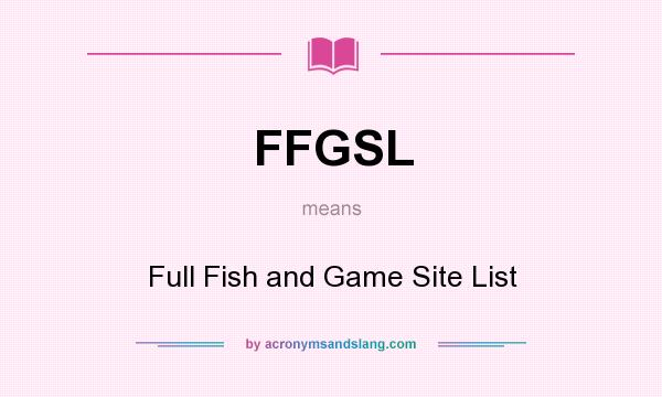 What does FFGSL mean? It stands for Full Fish and Game Site List