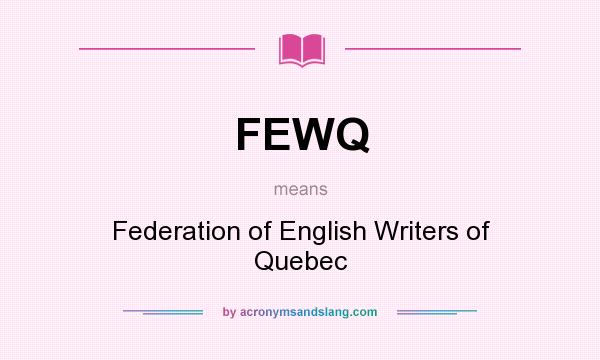 What does FEWQ mean? It stands for Federation of English Writers of Quebec