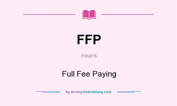 What does FFP mean? It stands for Full Fee Paying