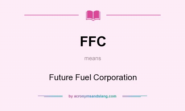 What does FFC mean? It stands for Future Fuel Corporation