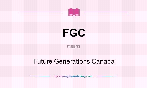 What does FGC mean? It stands for Future Generations Canada