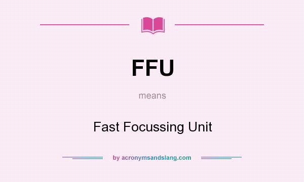 What does FFU mean? It stands for Fast Focussing Unit