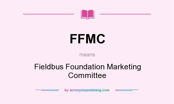 What does FFMC mean? It stands for Fieldbus Foundation Marketing Committee