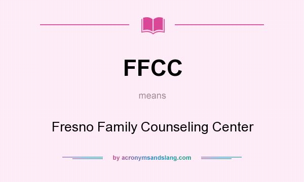 What does FFCC mean? It stands for Fresno Family Counseling Center