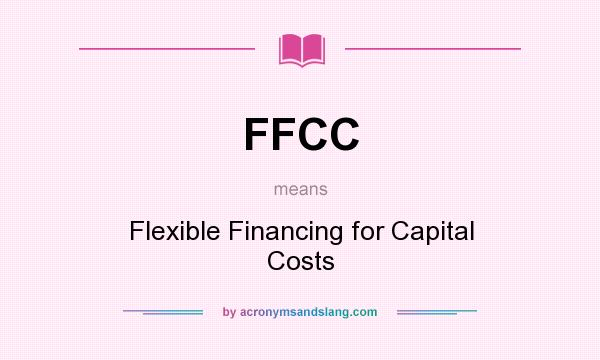 What does FFCC mean? It stands for Flexible Financing for Capital Costs