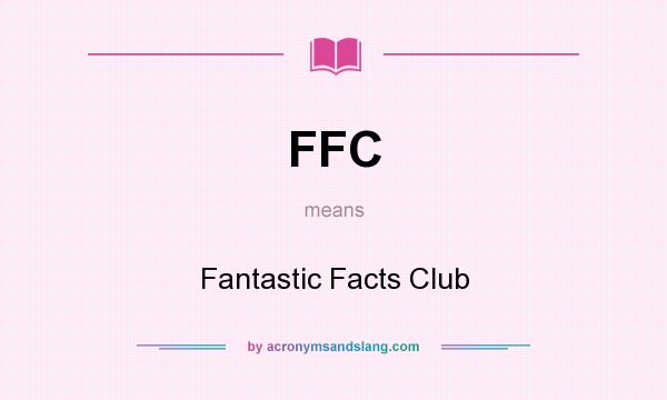 What does FFC mean? It stands for Fantastic Facts Club