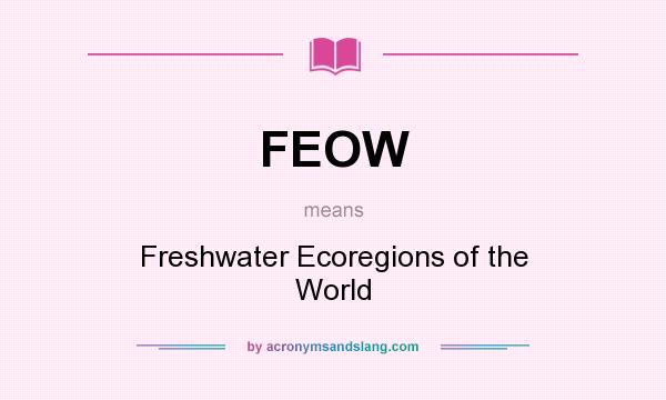 What does FEOW mean? It stands for Freshwater Ecoregions of the World