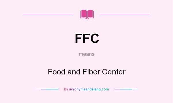 What does FFC mean? It stands for Food and Fiber Center