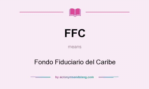 What does FFC mean? It stands for Fondo Fiduciario del Caribe