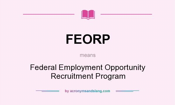 What does FEORP mean? It stands for Federal Employment Opportunity Recruitment Program