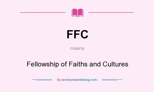 What does FFC mean? It stands for Fellowship of Faiths and Cultures
