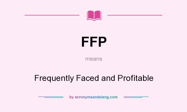 What does FFP mean? It stands for Frequently Faced and Profitable