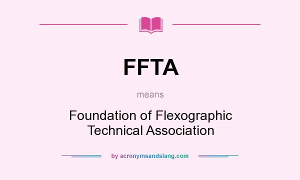 What does FFTA mean? It stands for Foundation of Flexographic Technical Association
