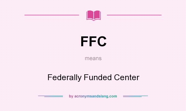 What does FFC mean? It stands for Federally Funded Center