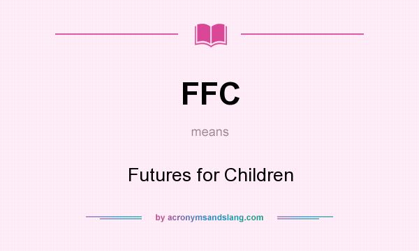 What does FFC mean? It stands for Futures for Children