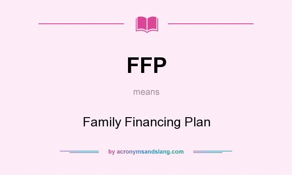 What does FFP mean? It stands for Family Financing Plan