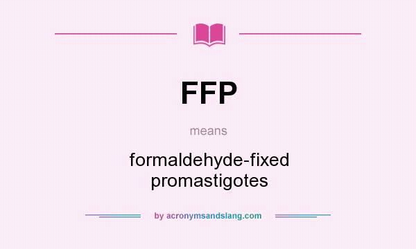 What does FFP mean? It stands for formaldehyde-fixed promastigotes