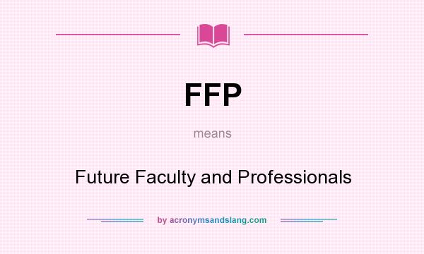 What does FFP mean? It stands for Future Faculty and Professionals