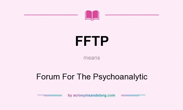 What does FFTP mean? It stands for Forum For The Psychoanalytic