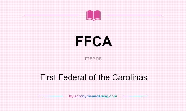 What does FFCA mean? It stands for First Federal of the Carolinas
