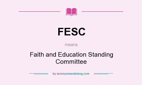 What does FESC mean? It stands for Faith and Education Standing Committee